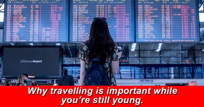 Why-travelling-is-important-while-you’re-still-young. importance of travelling